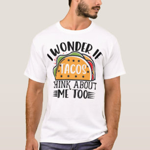 I Wonder If Tacos Think About Me Too Mexican Taco T-Shirt