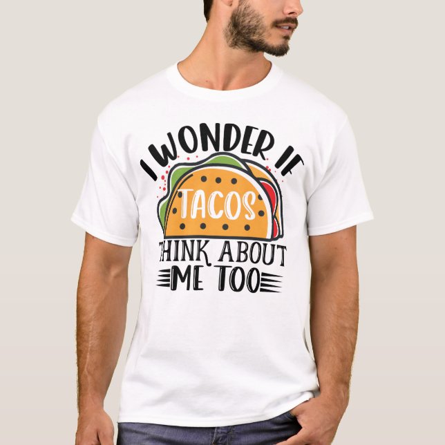 I Wonder If Tacos Think About Me Too Mexican Taco T-Shirt (Front)
