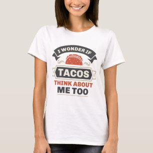 I Wonder If Tacos Think About Me Too T-Shirt