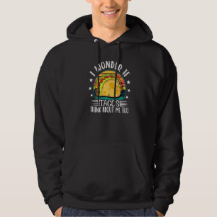 I Wonder If Tacos Think About Me Too Women Men Kid Hoodie
