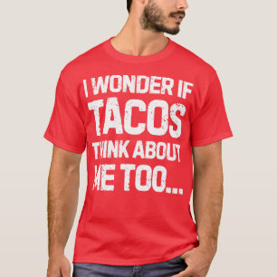 I Wonder If Tacos Think About Me Too Women Men Kid T-Shirt