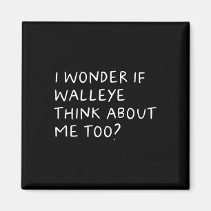 I Wonder If Walleye Think About Me Too Fishing Magnet
