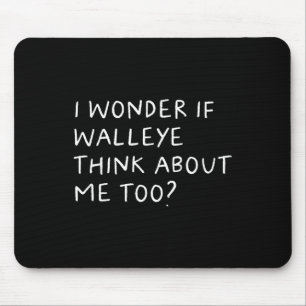 I Wonder If Walleye Think About Me Too Fishing Mouse Mat