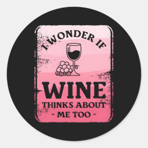 I Wonder If Wine Thinks About Me Too Classic Round Sticker