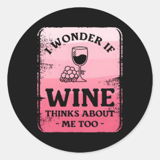 I Wonder If Wine Thinks About Me Too Classic Round Sticker