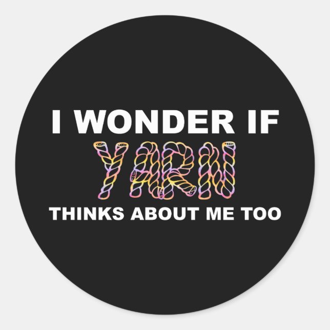 I Wonder If Yarn Thinks About Me Too Knitting Classic Round Sticker (Front)