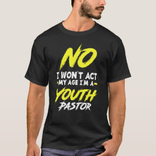 I Won't Act My Age I'm A Youth Pastor Christian T-Shirt