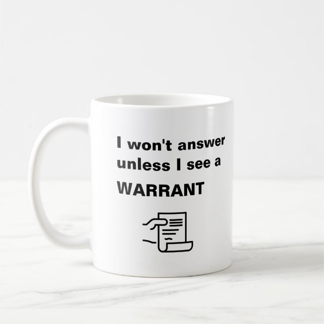 I Won't Answer Unless I See A Warrant - Funny - Coffee Mug (Left)