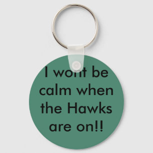 I wont be calm when the Hawks are on!! Key Ring