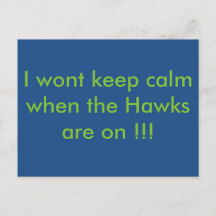 I wont be calm when the Hawks are on !!!! Postcard