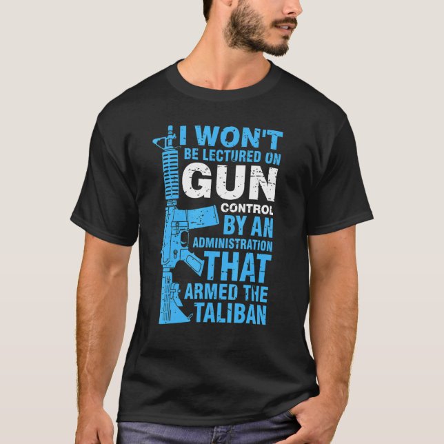 I Won't Be Lectured On Gun Control By An Administr T-Shirt (Front)
