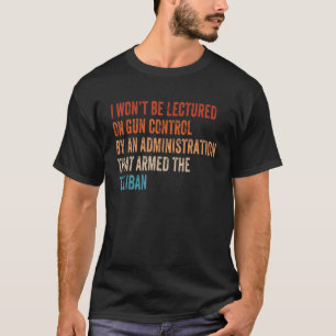 I Won't Be Lectured On Gun Control By An Administr T-Shirt
