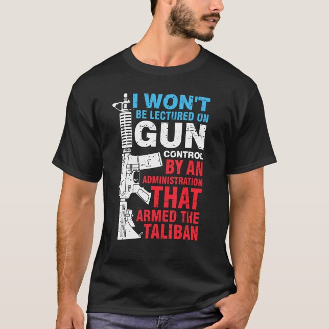 I Won't Be Lectured On Gun Control By An Administr T-Shirt (Front)