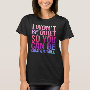 I Won't Be Quiet So You Can Be Comfortable 1 T-Shirt