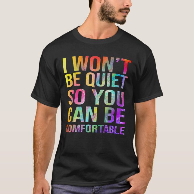 I Won't Be Quiet So You Can Be Comfortable Funny T-Shirt (Front)