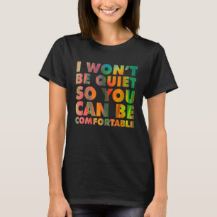 I Wont Be Quiet So You Can be Comfortable Social J T-Shirt
