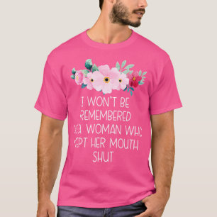 I Wont Be Remembered As A Woman Who Kept Her Mouth T-Shirt