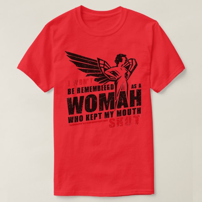 I Wont Be Remembered As A Woman Who Kept Her Mouth T-Shirt (Design Front)