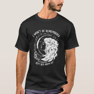 I Won't Be Remembered As A Woman Who Kept My Mouth T-Shirt