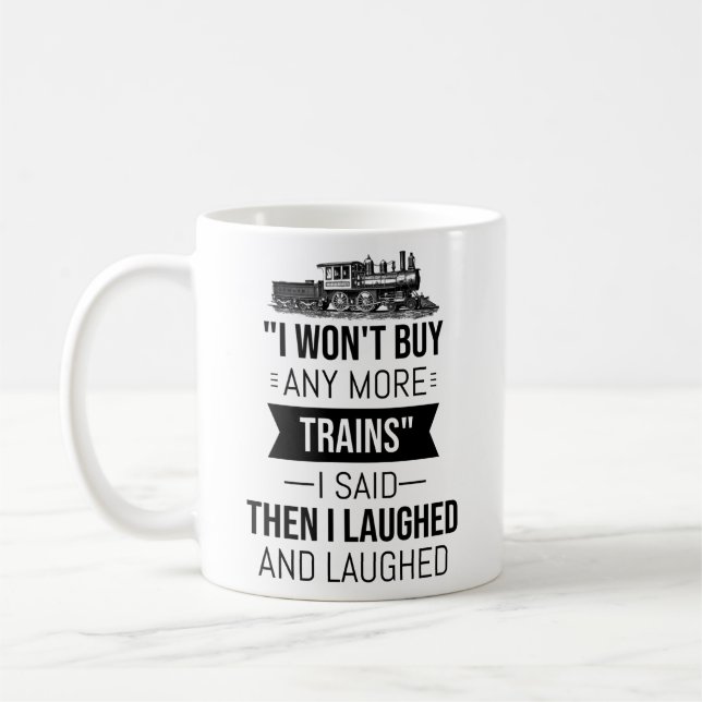 I Won't Buy Any More Trains I Said Then I Laughed Coffee Mug (Left)
