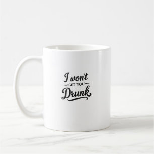 I Won't Get You Drunk Funny Coffee Mug