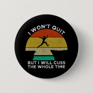 I Won't Quit But I Will Cuss The Whole Time 6 Cm Round Badge