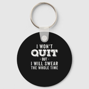 I Wont Quit But I Will Swear The Whole Time Key Ring
