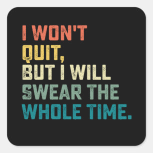 I Won't Quit But I Will Swear The Whole Time Square Sticker