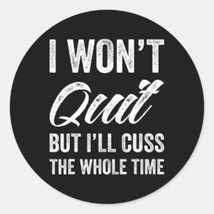 I Won't Quit But I'll Cuss The Whole Time Women's Classic Round Sticker