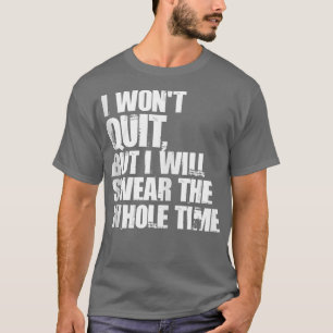 I Won't Quit But I'll Swear The Whole Time Running T-Shirt