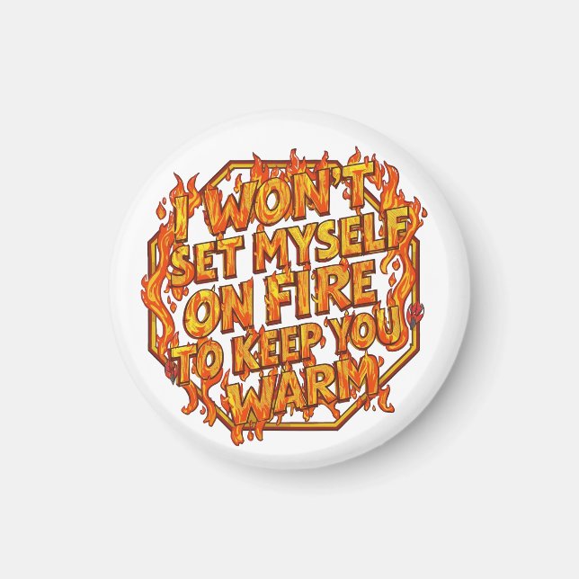 I Won't Set Myself On Fire To Keep You Warm Magnet (Front)