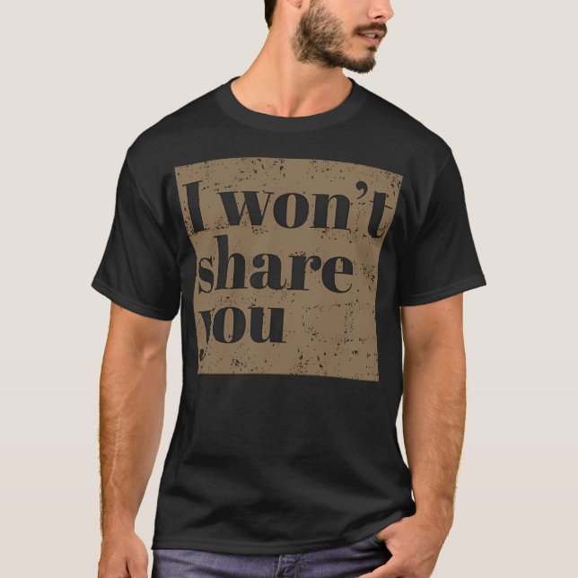 I Won'T Share You. T-Shirt (Front)