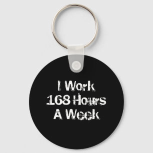 I Work 168 Hours a Week. Key Ring