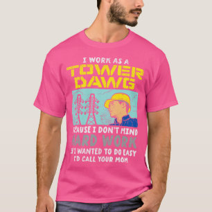 I Work As A Tower Dawg T-Shirt