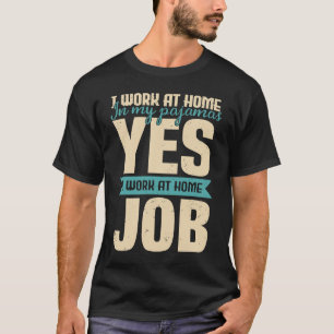 I Work at Home in My Pyjamas Remote Wfh Work from  T-Shirt