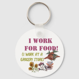 I WORK FOR FOOD ( I work at a. grocery store)  T-S Key Ring
