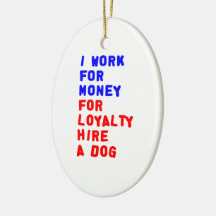 I Work For Money For Loyalty Hire A Dog Ceramic Tree Decoration