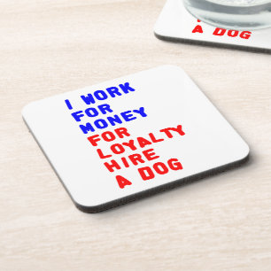 I Work For Money For Loyalty Hire A Dog Coaster