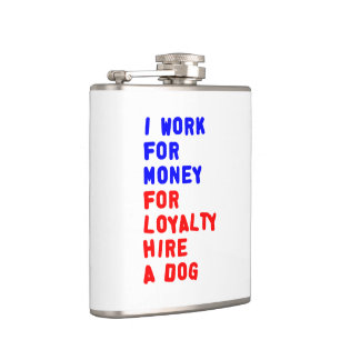 I Work For Money For Loyalty Hire A Dog Hip Flask