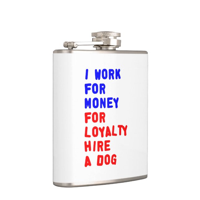 I Work For Money For Loyalty Hire A Dog Hip Flask (Right)