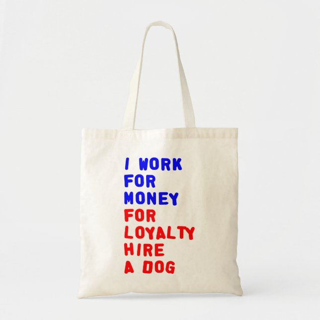 I Work For Money For Loyalty Hire A Dog Tote Bag (Front)