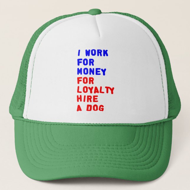 I Work For Money For Loyalty Hire A Dog Trucker Hat (Front)