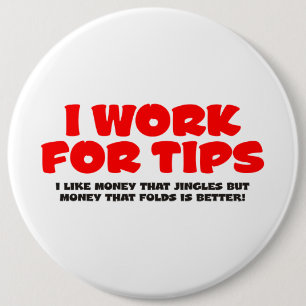 I Work For Tips 6 Cm Round Badge