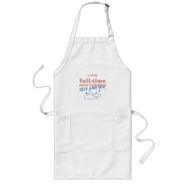 I Work Full-time Mom Full-time Sleep Part-time  Long Apron (Front)