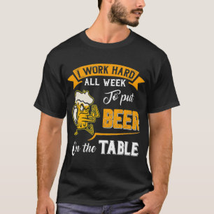 I Work Hard All Week To Put Beer On The Table  T-Shirt