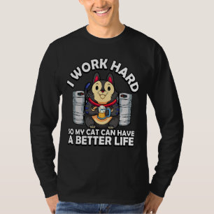I Work Hard Better Life Kitty Cat Kitten Furmom Fu T-Shirt