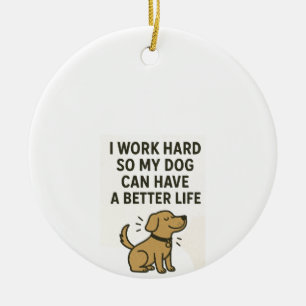 I Work Hard For My Dog � Cute Pet Lover Quote Ceramic Tree Decoration