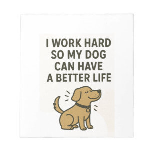 I Work Hard For My Dog � Cute Pet Lover Quote Notepad