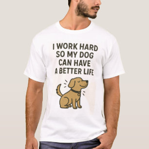 I Work Hard For My Dog � Cute Pet Lover Quote T-Shirt
