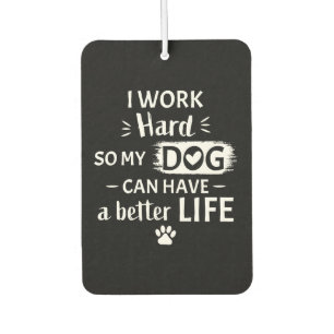 I Work Hard For My Dog Funny Dog Lover Gift Car Air Freshener